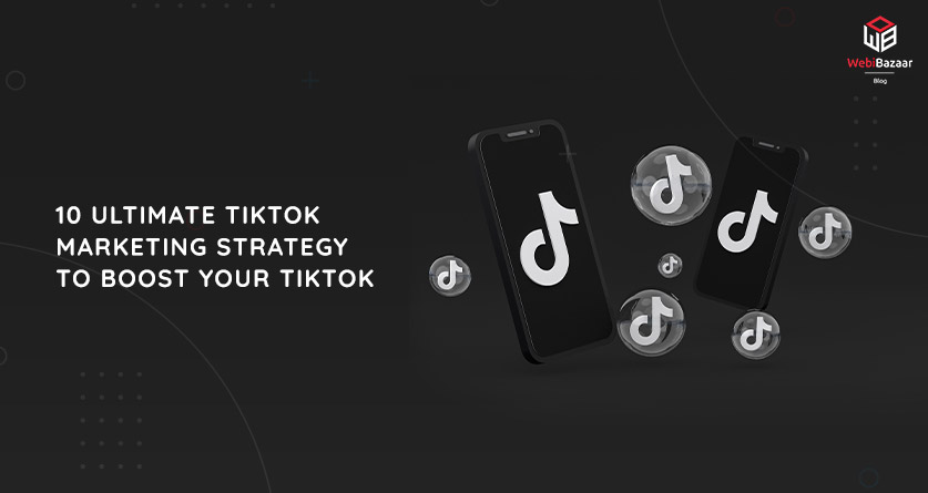 Top 10 Ultimate TikTok Marketing Strategy To Boost Your TikTok